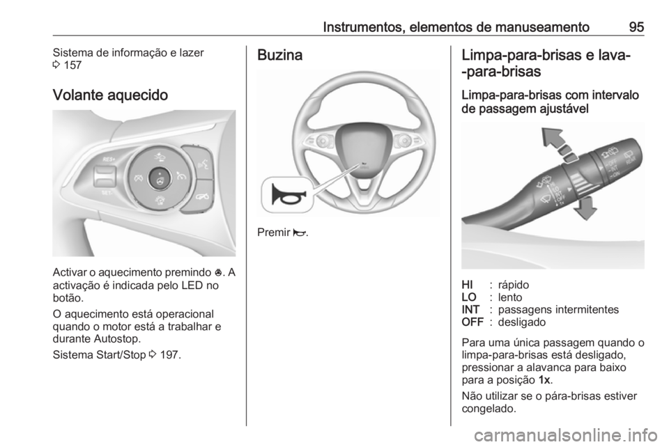 OPEL INSIGNIA BREAK 2019  Manual de Instruções (in Portugues) Instrumentos, elementos de manuseamento95Sistema de informação e lazer
3  157
Volante aquecido
Activar o aquecimento premindo  *. A
activação é indicada pelo LED no
botão.
O aquecimento está op