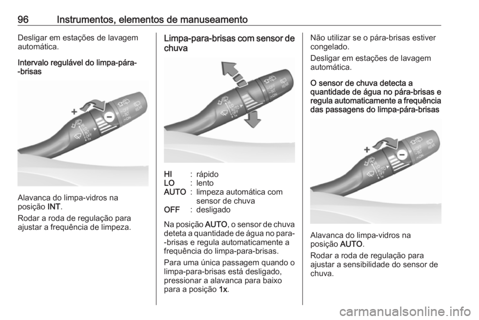OPEL INSIGNIA BREAK 2019  Manual de Instruções (in Portugues) 96Instrumentos, elementos de manuseamentoDesligar em estações de lavagem
automática.
Intervalo regulável do limpa-pára-
-brisas
Alavanca do limpa-vidros na
posição  INT.
Rodar a roda de regula