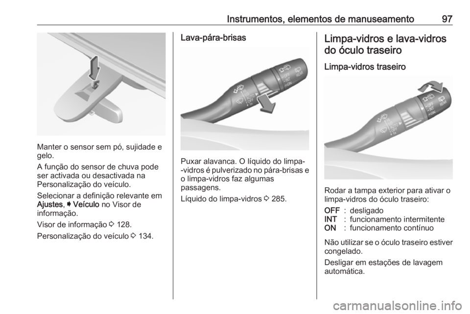 OPEL INSIGNIA BREAK 2019  Manual de Instruções (in Portugues) Instrumentos, elementos de manuseamento97
Manter o sensor sem pó, sujidade e
gelo.
A função do sensor de chuva pode
ser activada ou desactivada na
Personalização do veículo.
Selecionar a defini