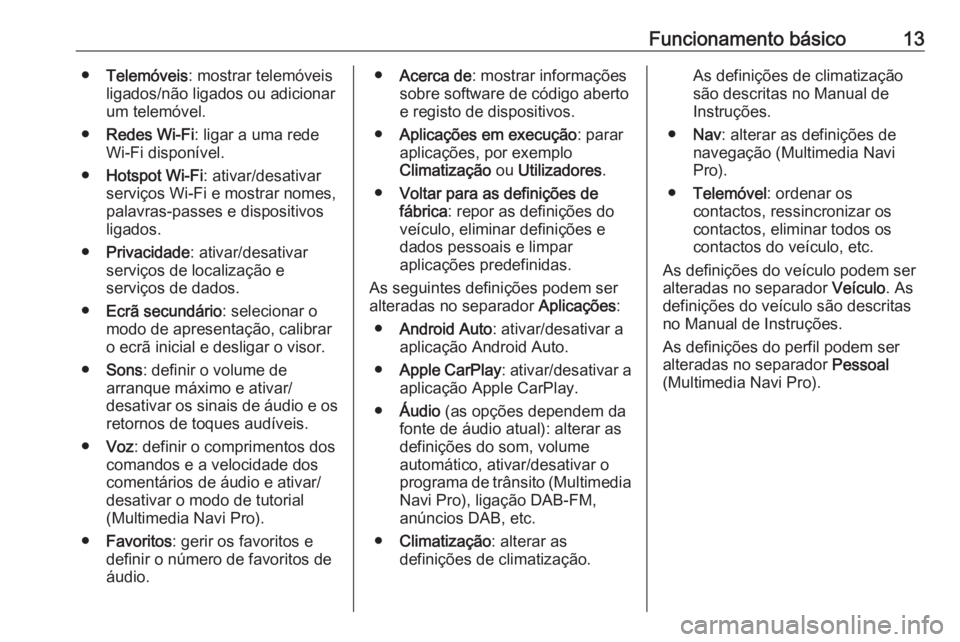 OPEL INSIGNIA BREAK 2019.5  Manual de Informação e Lazer (in Portugues) Funcionamento básico13●Telemóveis : mostrar telemóveis
ligados/não ligados ou adicionar um telemóvel.
● Redes Wi-Fi : ligar a uma rede
Wi-Fi disponível.
● Hotspot Wi-Fi : ativar/desativar
