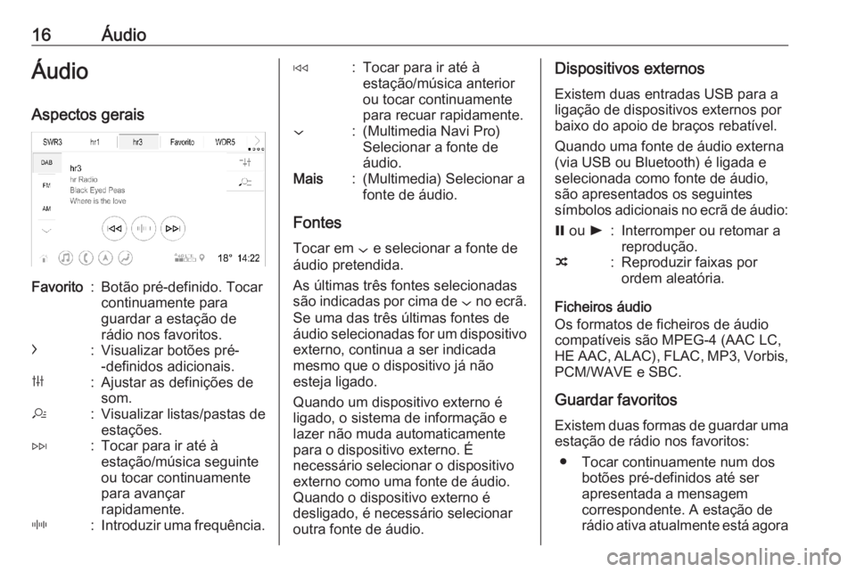 OPEL INSIGNIA BREAK 2019.5  Manual de Informação e Lazer (in Portugues) 16ÁudioÁudio
Aspectos geraisFavorito:Botão pré-definido. Tocar
continuamente para
guardar a estação de
rádio nos favoritos.c:Visualizar botões pré-
-definidos adicionais.b:Ajustar as definiç