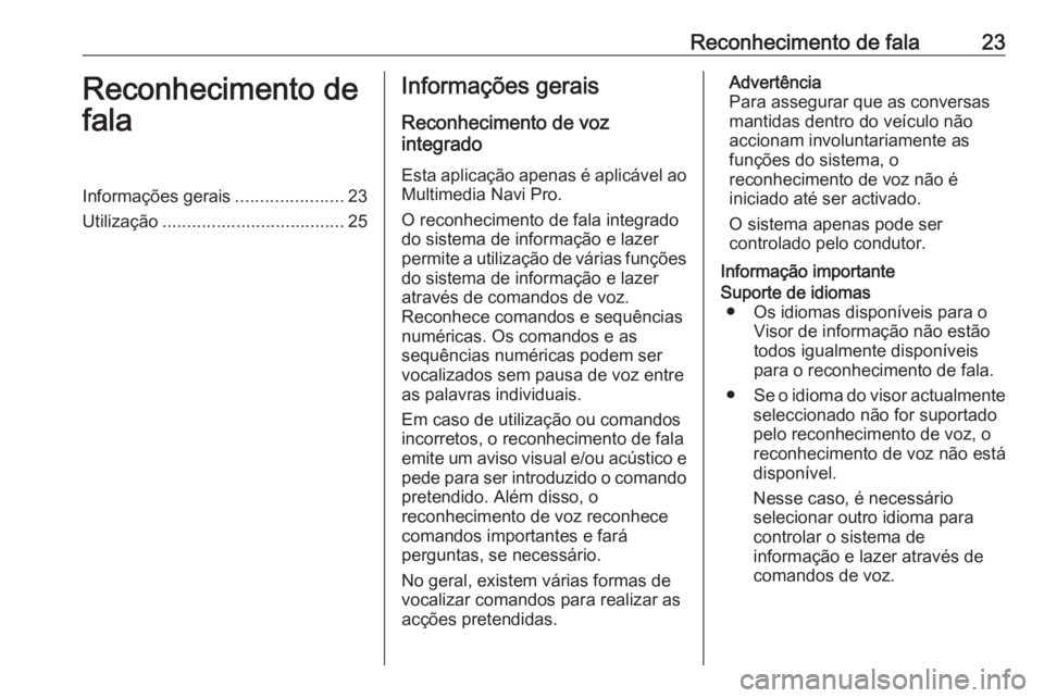 OPEL INSIGNIA BREAK 2019.5  Manual de Informação e Lazer (in Portugues) Reconhecimento de fala23Reconhecimento de
falaInformações gerais ......................23
Utilização ..................................... 25Informações gerais
Reconhecimento de voz
integrado
Es