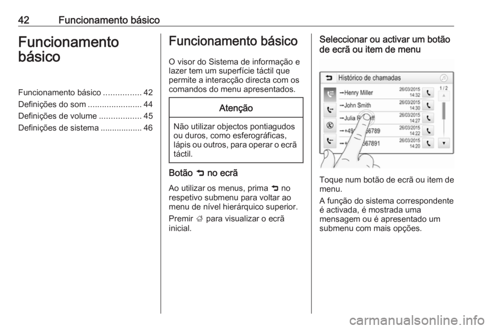 OPEL INSIGNIA BREAK 2019.5  Manual de Informação e Lazer (in Portugues) 42Funcionamento básicoFuncionamento
básicoFuncionamento básico ................42
Definições do som .......................44
Definições de volume ..................45
Definições de sistema .