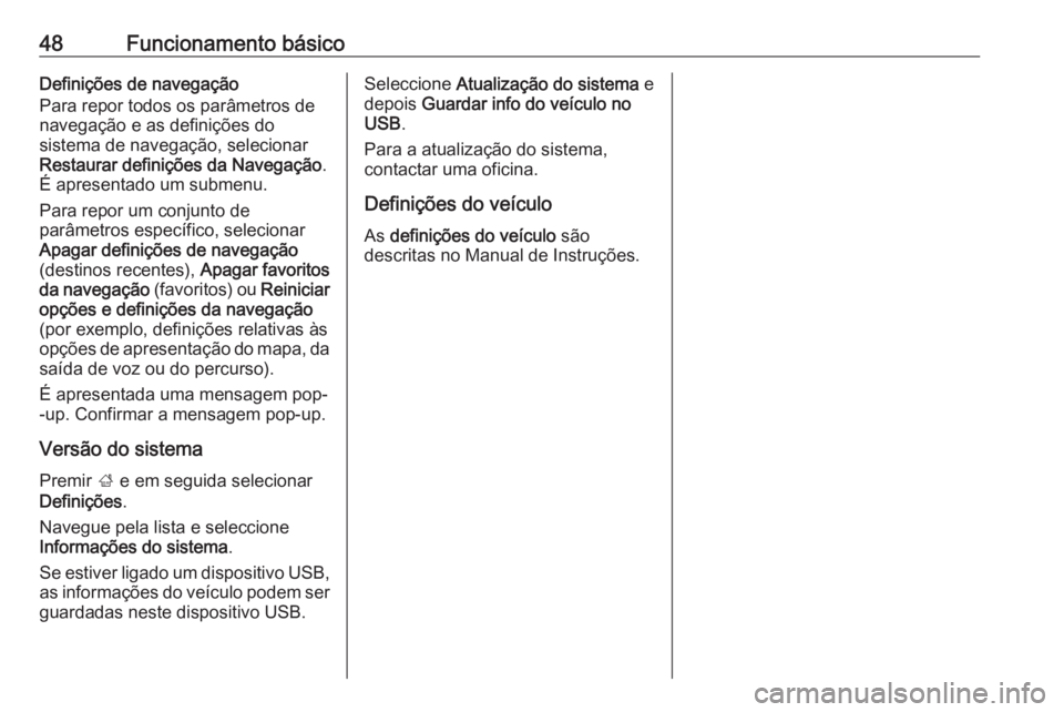 OPEL INSIGNIA BREAK 2019.5  Manual de Informação e Lazer (in Portugues) 48Funcionamento básicoDefinições de navegação
Para repor todos os parâmetros de
navegação e as definições do
sistema de navegação, selecionar
Restaurar definições da Navegação .
É apr