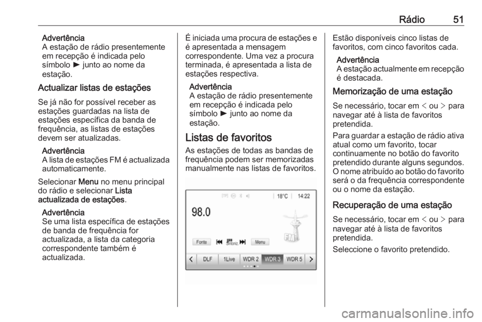 OPEL INSIGNIA BREAK 2019.5  Manual de Informação e Lazer (in Portugues) Rádio51Advertência
A estação de rádio presentemente
em recepção é indicada pelo
símbolo  l junto ao nome da
estação.
Actualizar listas de estações
Se já não for possível receber as
est