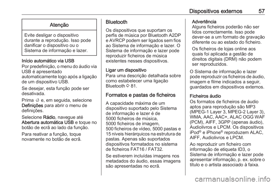 OPEL INSIGNIA BREAK 2019.5  Manual de Informação e Lazer (in Portugues) Dispositivos externos57Atenção
Evite desligar o dispositivo
durante a reprodução. Isso pode
danificar o dispositivo ou o
Sistema de informação e lazer.
Início automático via USB
Por predefini