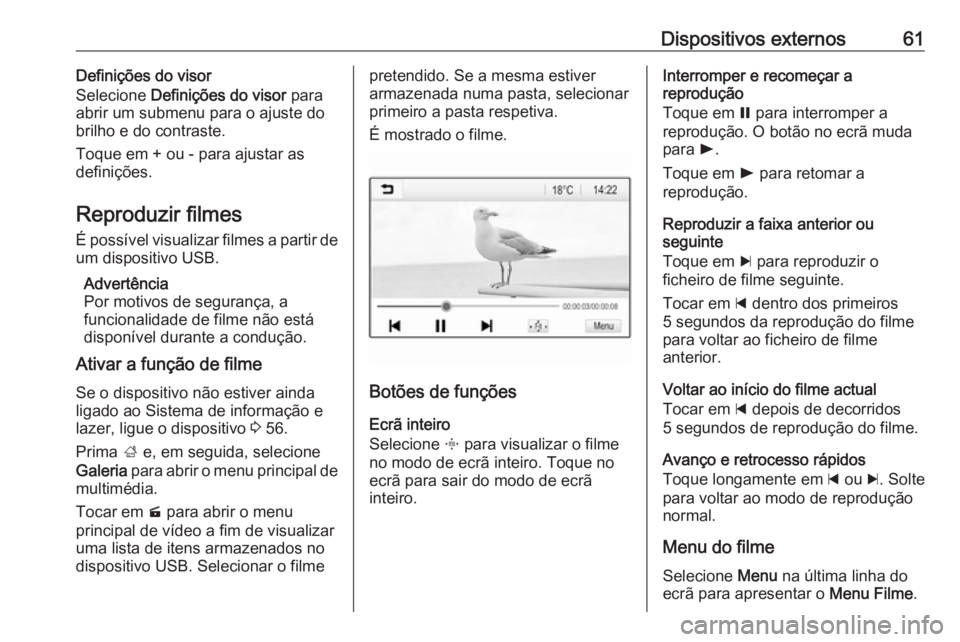 OPEL INSIGNIA BREAK 2019.5  Manual de Informação e Lazer (in Portugues) Dispositivos externos61Definições do visor
Selecione  Definições do visor  para
abrir um submenu para o ajuste do brilho e do contraste.
Toque em + ou - para ajustar as
definições.
Reproduzir fi