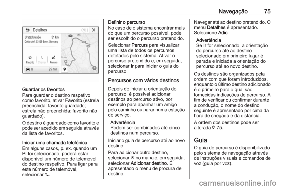 OPEL INSIGNIA BREAK 2019.5  Manual de Informação e Lazer (in Portugues) Navegação75
Guardar os favoritos
Para guardar o destino respetivo
como favorito, ativar  Favorito (estrela
preenchida: favorito guardado;
estrela não preenchida: favorito não
guardado).
O destino 
