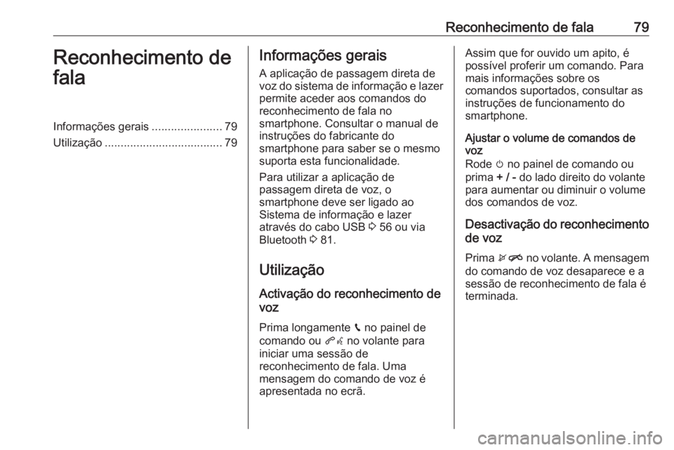 OPEL INSIGNIA BREAK 2019.5  Manual de Informação e Lazer (in Portugues) Reconhecimento de fala79Reconhecimento de
falaInformações gerais ......................79
Utilização ..................................... 79Informações gerais
A aplicação de passagem direta d