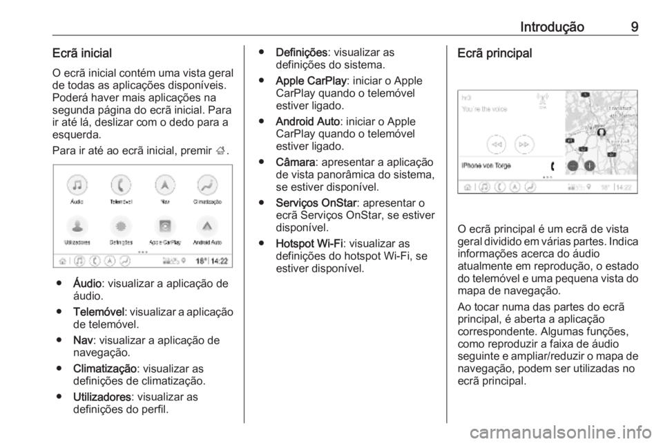 OPEL INSIGNIA BREAK 2019.5  Manual de Informação e Lazer (in Portugues) Introdução9Ecrã inicialO ecrã inicial contém uma vista geral de todas as aplicações disponíveis.
Poderá haver mais aplicações na
segunda página do ecrã inicial. Para
ir até lá, deslizar