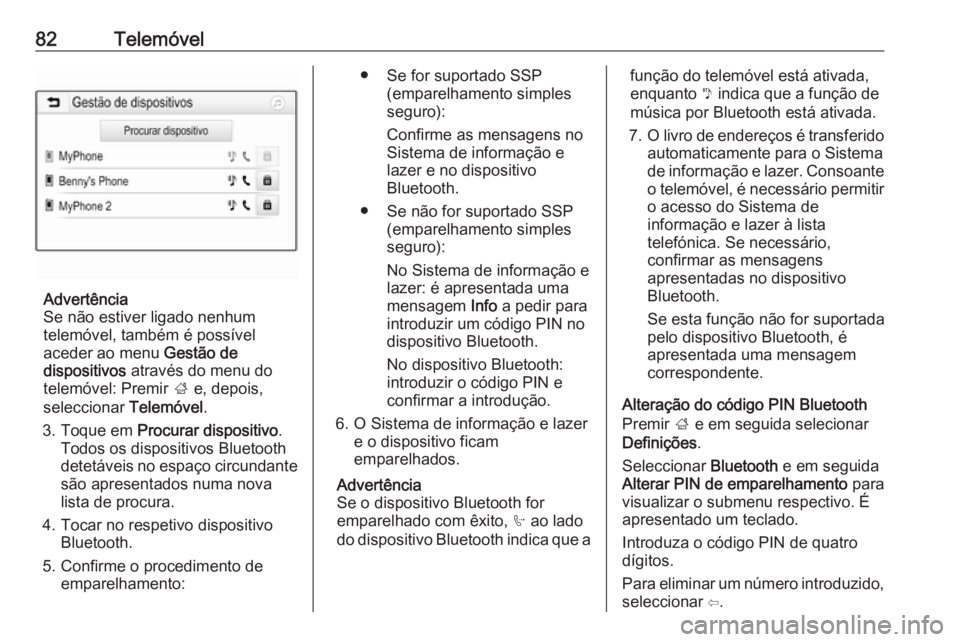 OPEL INSIGNIA BREAK 2019.5  Manual de Informação e Lazer (in Portugues) 82Telemóvel
Advertência
Se não estiver ligado nenhum
telemóvel, também é possível
aceder ao menu  Gestão de
dispositivos  através do menu do
telemóvel: Premir  ; e, depois,
seleccionar  Tele