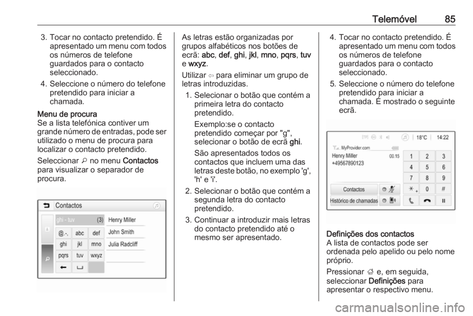 OPEL INSIGNIA BREAK 2019.5  Manual de Informação e Lazer (in Portugues) Telemóvel853. Tocar no contacto pretendido. Éapresentado um menu com todosos números de telefone
guardados para o contacto
seleccionado.
4. Seleccione o número do telefone pretendido para iniciar 