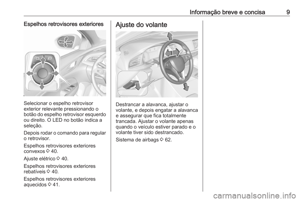 OPEL INSIGNIA BREAK 2019.5 Manual de Instruções (in Portugues) Informação breve e concisa9Espelhos retrovisores exteriores
Selecionar o espelho retrovisor
exterior relevante pressionando o
botão do espelho retrovisor esquerdo
ou direito. O LED no botão indica OPEL INSIGNIA BREAK 2019.5 Manual de Instruções (in Portugues) Informação breve e concisa9Espelhos retrovisores exteriores
Selecionar o espelho retrovisor
exterior relevante pressionando o
botão do espelho retrovisor esquerdo
ou direito. O LED no botão indica