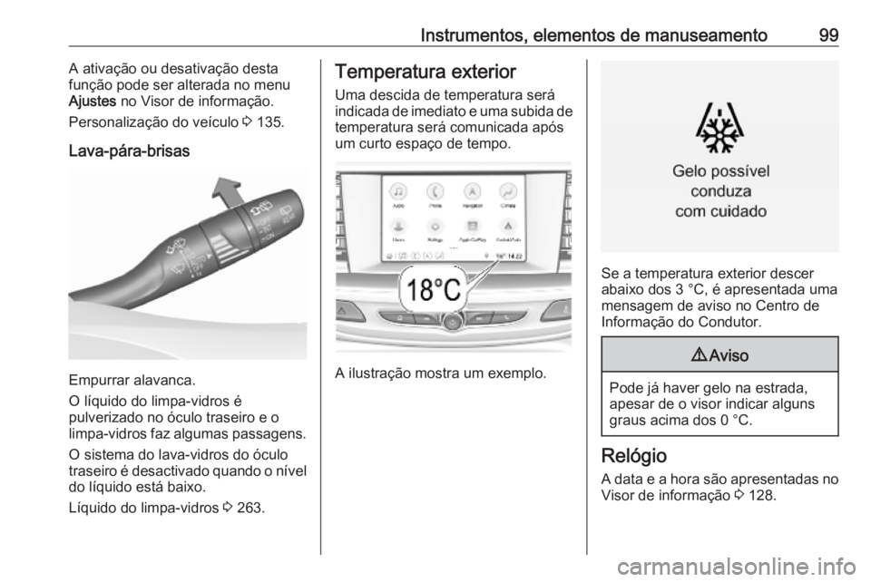 OPEL INSIGNIA BREAK 2019.5  Manual de Instruções (in Portugues) Instrumentos, elementos de manuseamento99A ativação ou desativação desta
função pode ser alterada no menu
Ajustes  no Visor de informação.
Personalização do veículo  3 135.
Lava-pára-brisa