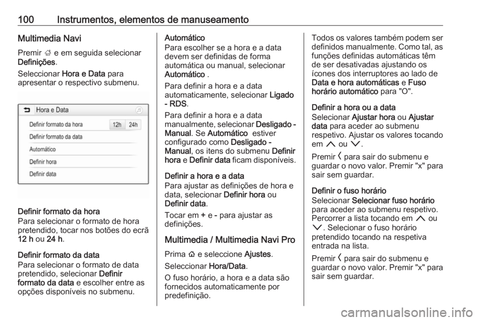 OPEL INSIGNIA BREAK 2019.5 Manual de Instruções (in Portugues) 100Instrumentos, elementos de manuseamentoMultimedia NaviPremir ; e em seguida selecionar
Definições .
Seleccionar Hora e Data para
apresentar o respectivo submenu.
Definir formato da hora
Para se OPEL INSIGNIA BREAK 2019.5 Manual de Instruções (in Portugues) 100Instrumentos, elementos de manuseamentoMultimedia NaviPremir ; e em seguida selecionar
Definições .
Seleccionar Hora e Data para
apresentar o respectivo submenu.
Definir formato da hora
Para se