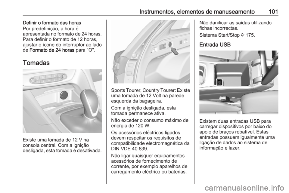 OPEL INSIGNIA BREAK 2019.5 Manual de Instruções (in Portugues) Instrumentos, elementos de manuseamento101Definir o formato das horas
Por predefinição, a hora é
apresentada no formato de 24 horas.
Para definir o formato de 12 horas,
ajustar o ícone do interrup OPEL INSIGNIA BREAK 2019.5 Manual de Instruções (in Portugues) Instrumentos, elementos de manuseamento101Definir o formato das horas
Por predefinição, a hora é
apresentada no formato de 24 horas.
Para definir o formato de 12 horas,
ajustar o ícone do interrup
