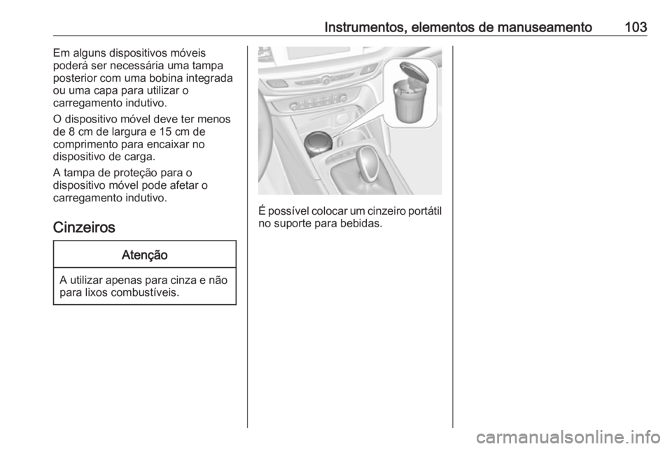 OPEL INSIGNIA BREAK 2019.5  Manual de Instruções (in Portugues) Instrumentos, elementos de manuseamento103Em alguns dispositivos móveis
poderá ser necessária uma tampa
posterior com uma bobina integrada
ou uma capa para utilizar o
carregamento indutivo.
O dispo