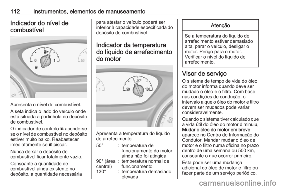 OPEL INSIGNIA BREAK 2019.5  Manual de Instruções (in Portugues) 112Instrumentos, elementos de manuseamentoIndicador do nível decombustível
Apresenta o nível do combustível.
A seta indica o lado do veículo onde está situada a portinhola do depósitode combust