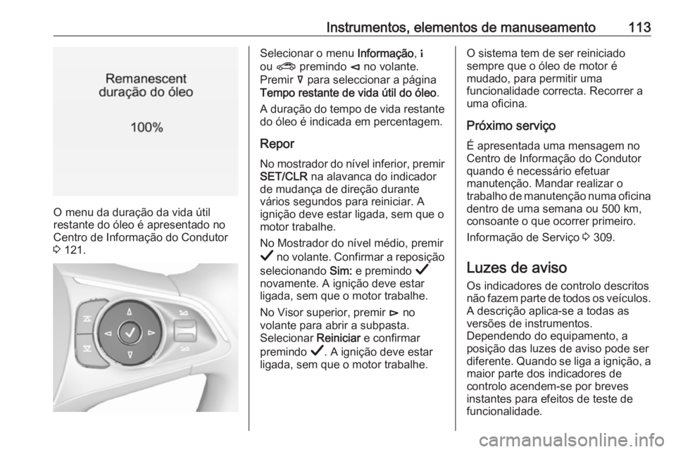 OPEL INSIGNIA BREAK 2019.5  Manual de Instruções (in Portugues) Instrumentos, elementos de manuseamento113
O menu da duração da vida útil
restante do óleo é apresentado no
Centro de Informação do Condutor
3  121.
Selecionar o menu  Informação, "
ou  ?