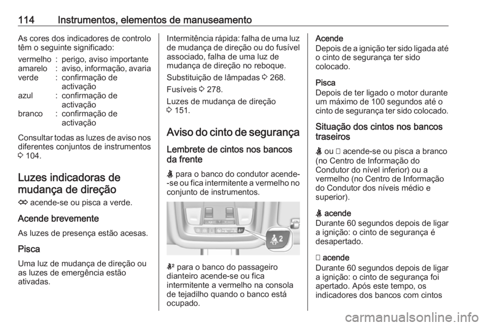 OPEL INSIGNIA BREAK 2019.5  Manual de Instruções (in Portugues) 114Instrumentos, elementos de manuseamentoAs cores dos indicadores de controlo
têm o seguinte significado:vermelho:perigo, aviso importanteamarelo:aviso, informação, avariaverde:confirmação de
ac