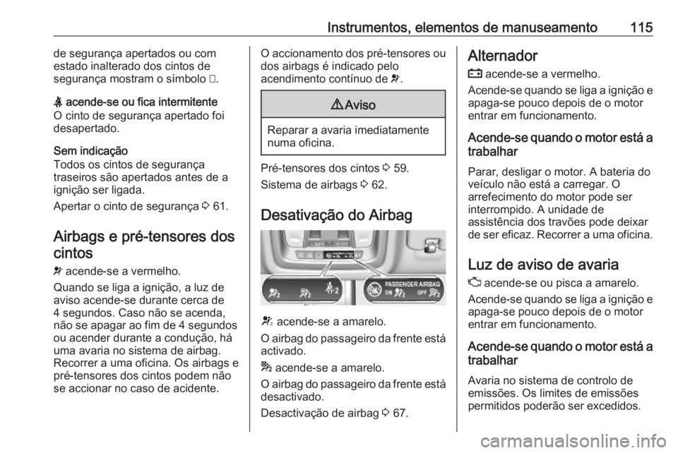 OPEL INSIGNIA BREAK 2019.5  Manual de Instruções (in Portugues) Instrumentos, elementos de manuseamento115de segurança apertados ou com
estado inalterado dos cintos de
segurança mostram o símbolo  >.
X  acende-se ou fica intermitente
O cinto de segurança apert