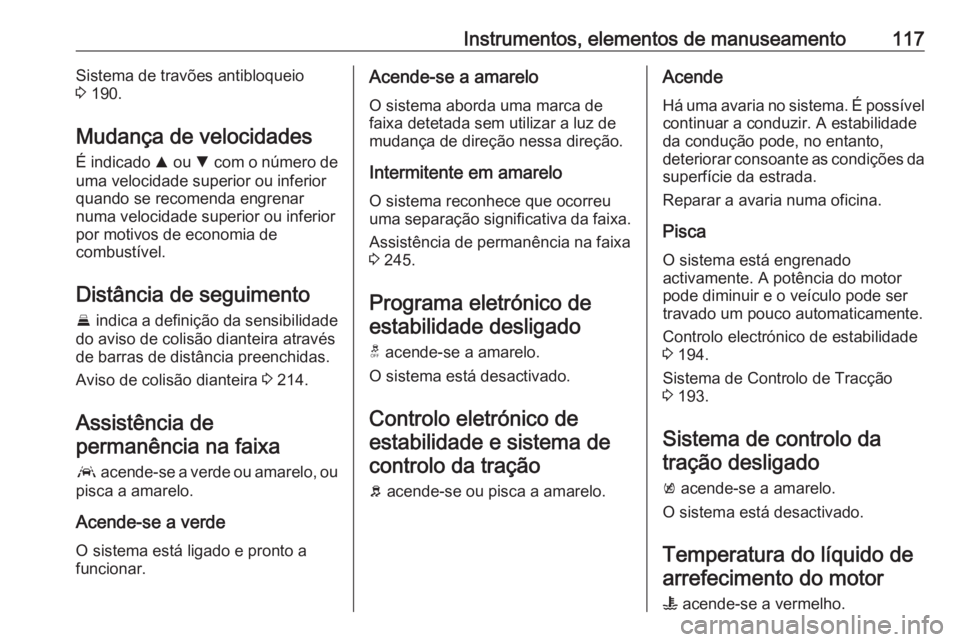 OPEL INSIGNIA BREAK 2019.5  Manual de Instruções (in Portugues) Instrumentos, elementos de manuseamento117Sistema de travões antibloqueio
3  190.
Mudança de velocidades
É indicado  R ou  S com o número de
uma velocidade superior ou inferior
quando se recomenda