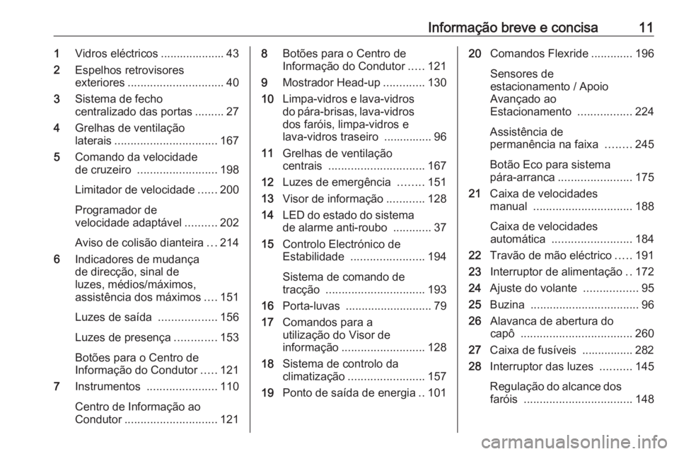 OPEL INSIGNIA BREAK 2019.5  Manual de Instruções (in Portugues) Informação breve e concisa111Vidros eléctricos .................... 43
2 Espelhos retrovisores
exteriores .............................. 40
3 Sistema de fecho
centralizado das portas .........27
4 