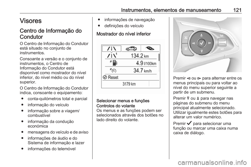 OPEL INSIGNIA BREAK 2019.5  Manual de Instruções (in Portugues) Instrumentos, elementos de manuseamento121Visores
Centro de Informação do
Condutor
O Centro de Informação do Condutor
está situado no conjunto de
instrumentos.
Consoante a versão e o conjunto de