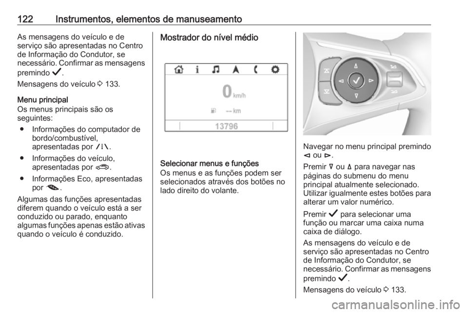 OPEL INSIGNIA BREAK 2019.5  Manual de Instruções (in Portugues) 122Instrumentos, elementos de manuseamentoAs mensagens do veículo e de
serviço são apresentadas no Centro
de Informação do Condutor, se
necessário. Confirmar as mensagens
premindo  Å.
Mensagens