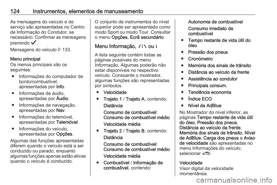 OPEL INSIGNIA BREAK 2019.5  Manual de Instruções (in Portugues) 124Instrumentos, elementos de manuseamentoAs mensagens do veículo e de
serviço são apresentadas no Centro
de Informação do Condutor, se
necessário. Confirmar as mensagens
premindo  Å.
Mensagens