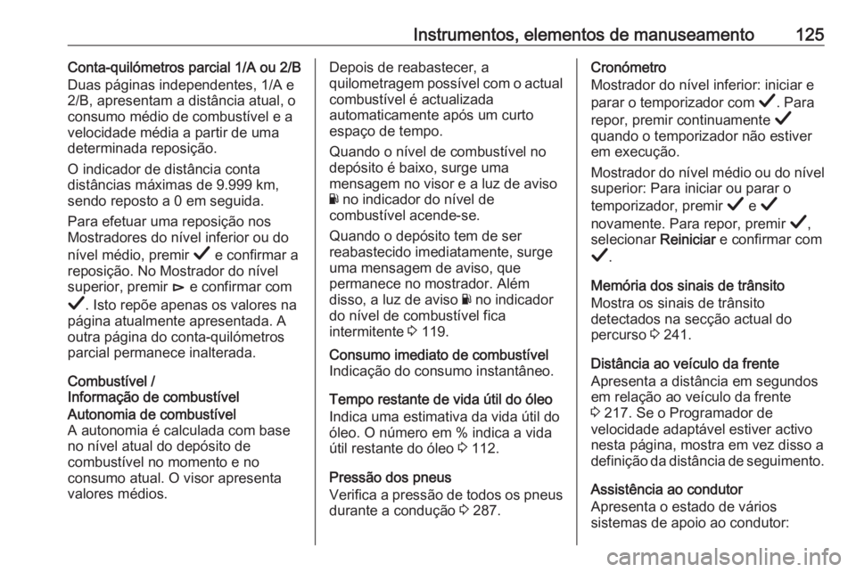 OPEL INSIGNIA BREAK 2019.5  Manual de Instruções (in Portugues) Instrumentos, elementos de manuseamento125Conta-quilómetros parcial 1/A ou 2/B
Duas páginas independentes, 1/A e
2/B, apresentam a distância atual, o
consumo médio de combustível e a
velocidade m