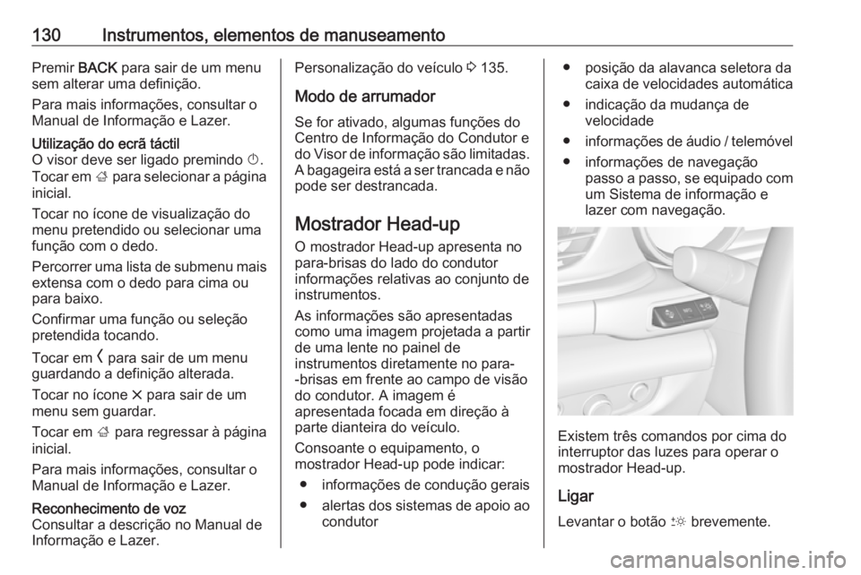OPEL INSIGNIA BREAK 2019.5 Manual de Instruções (in Portugues) 130Instrumentos, elementos de manuseamentoPremir BACK para sair de um menu
sem alterar uma definição.
Para mais informações, consultar o Manual de Informação e Lazer.Utilização do ecrã tácti OPEL INSIGNIA BREAK 2019.5 Manual de Instruções (in Portugues) 130Instrumentos, elementos de manuseamentoPremir BACK para sair de um menu
sem alterar uma definição.
Para mais informações, consultar o Manual de Informação e Lazer.Utilização do ecrã tácti