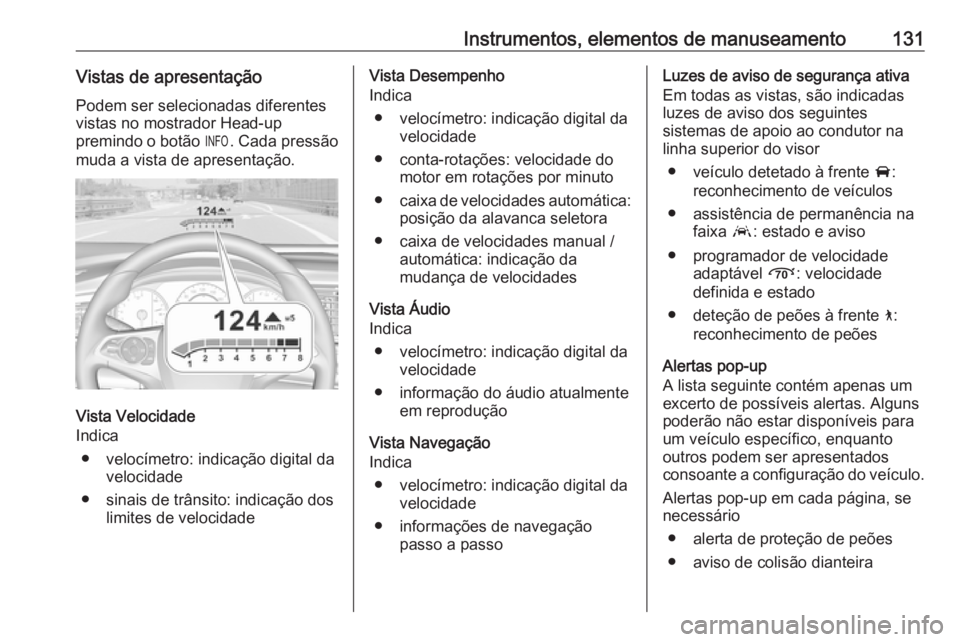 OPEL INSIGNIA BREAK 2019.5 Manual de Instruções (in Portugues) Instrumentos, elementos de manuseamento131Vistas de apresentaçãoPodem ser selecionadas diferentes
vistas no mostrador Head-up
premindo o botão /. Cada pressão
muda a vista de apresentação.
Vist OPEL INSIGNIA BREAK 2019.5 Manual de Instruções (in Portugues) Instrumentos, elementos de manuseamento131Vistas de apresentaçãoPodem ser selecionadas diferentes
vistas no mostrador Head-up
premindo o botão /. Cada pressão
muda a vista de apresentação.
Vist