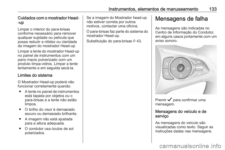 OPEL INSIGNIA BREAK 2019.5 Manual de Instruções (in Portugues) Instrumentos, elementos de manuseamento133Cuidados com o mostrador Head-
-up
Limpar o interior do para-brisas
conforme necessário para remover
qualquer sujidade ou película que
possa reduzir a nitid OPEL INSIGNIA BREAK 2019.5 Manual de Instruções (in Portugues) Instrumentos, elementos de manuseamento133Cuidados com o mostrador Head-
-up
Limpar o interior do para-brisas
conforme necessário para remover
qualquer sujidade ou película que
possa reduzir a nitid