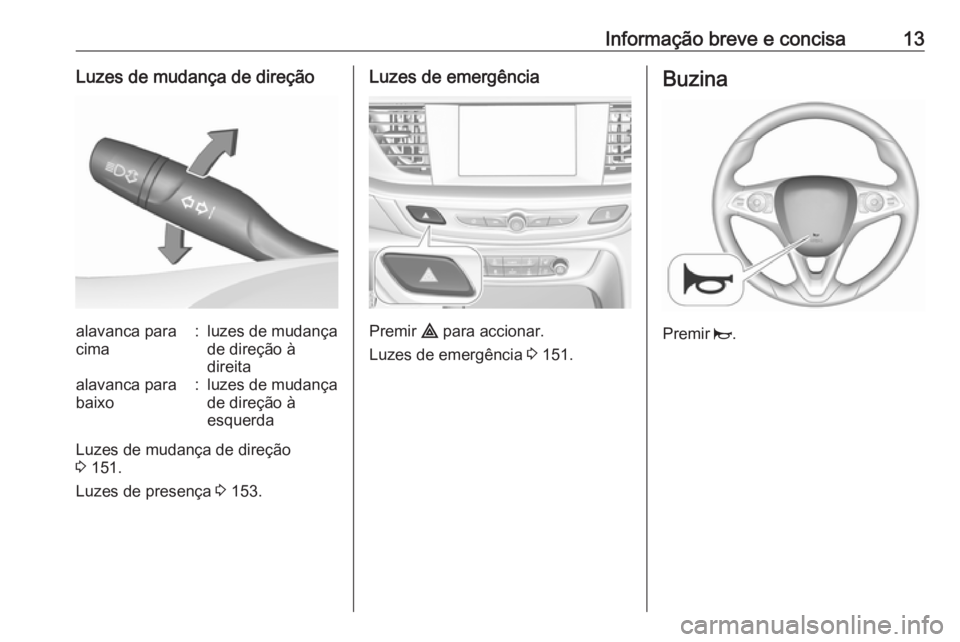 OPEL INSIGNIA BREAK 2019.5  Manual de Instruções (in Portugues) Informação breve e concisa13Luzes de mudança de direçãoalavanca para
cima:luzes de mudança
de direção à
direitaalavanca para
baixo:luzes de mudança
de direção à
esquerda
Luzes de mudança