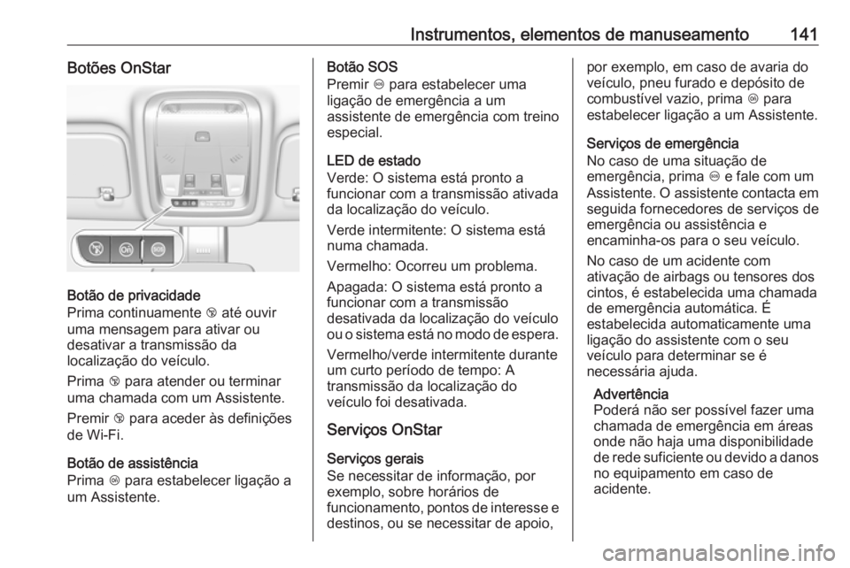 OPEL INSIGNIA BREAK 2019.5 Manual de Instruções (in Portugues) Instrumentos, elementos de manuseamento141Botões OnStar
Botão de privacidade
Prima continuamente j até ouvir
uma mensagem para ativar ou
desativar a transmissão da
localização do veículo.
Prim OPEL INSIGNIA BREAK 2019.5 Manual de Instruções (in Portugues) Instrumentos, elementos de manuseamento141Botões OnStar
Botão de privacidade
Prima continuamente j até ouvir
uma mensagem para ativar ou
desativar a transmissão da
localização do veículo.
Prim