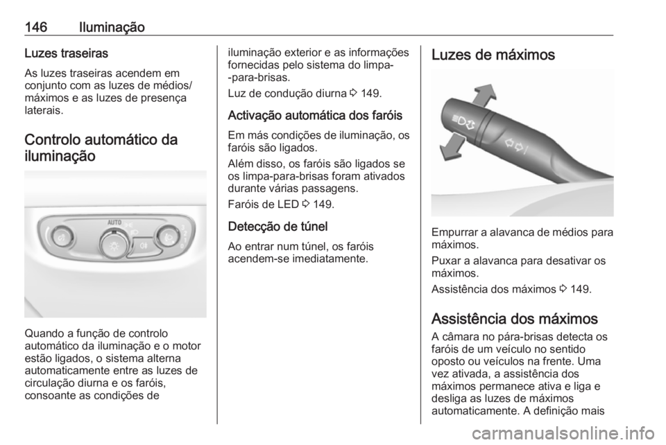 OPEL INSIGNIA BREAK 2019.5 Manual de Instruções (in Portugues) 146IluminaçãoLuzes traseirasAs luzes traseiras acendem em
conjunto com as luzes de médios/
máximos e as luzes de presença
laterais.
Controlo automático da iluminação
Quando a função de contr OPEL INSIGNIA BREAK 2019.5 Manual de Instruções (in Portugues) 146IluminaçãoLuzes traseirasAs luzes traseiras acendem em
conjunto com as luzes de médios/
máximos e as luzes de presença
laterais.
Controlo automático da iluminação
Quando a função de contr
