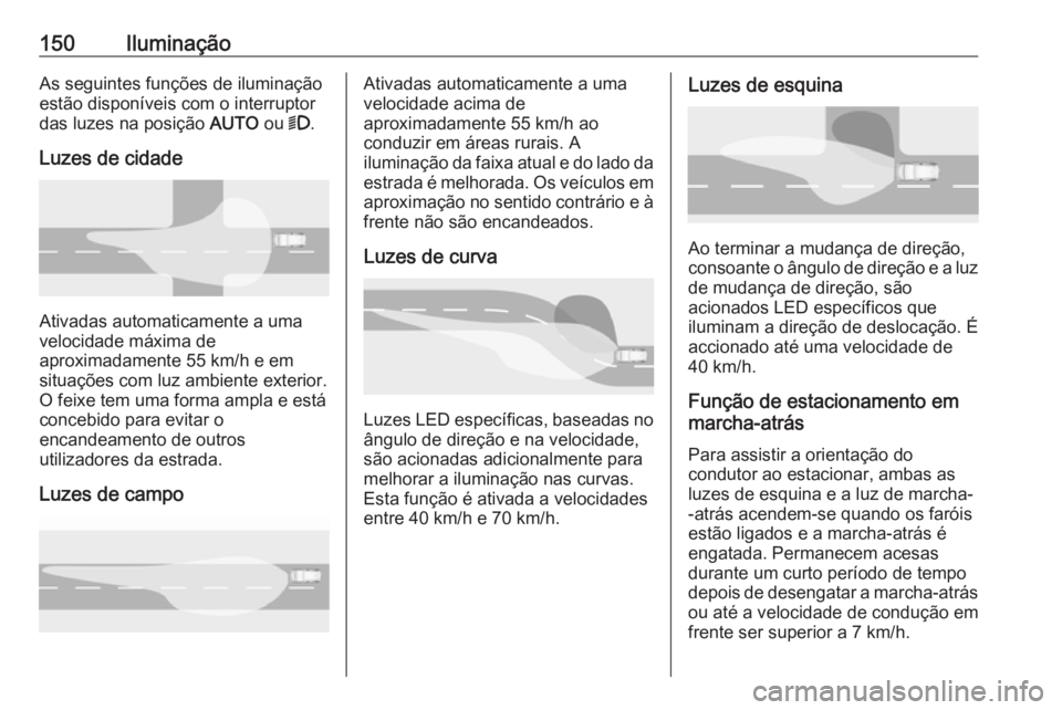 OPEL INSIGNIA BREAK 2019.5 Manual de Instruções (in Portugues) 150IluminaçãoAs seguintes funções de iluminação
estão disponíveis com o interruptor
das luzes na posição AUTO ou 9.
Luzes de cidade
Ativadas automaticamente a uma
velocidade máxima de
apro OPEL INSIGNIA BREAK 2019.5 Manual de Instruções (in Portugues) 150IluminaçãoAs seguintes funções de iluminação
estão disponíveis com o interruptor
das luzes na posição AUTO ou 9.
Luzes de cidade
Ativadas automaticamente a uma
velocidade máxima de
apro