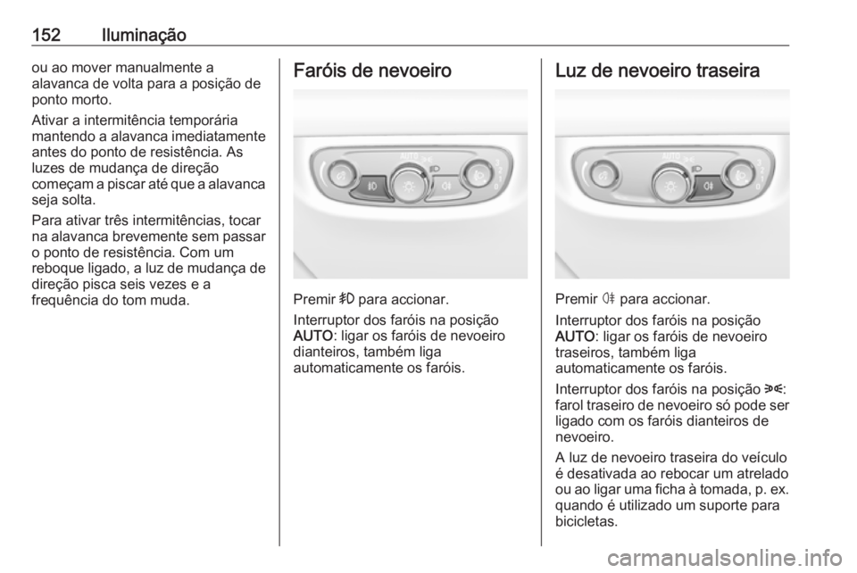 OPEL INSIGNIA BREAK 2019.5 Manual de Instruções (in Portugues) 152Iluminaçãoou ao mover manualmente a
alavanca de volta para a posição de
ponto morto.
Ativar a intermitência temporária
mantendo a alavanca imediatamente
antes do ponto de resistência. As
luz OPEL INSIGNIA BREAK 2019.5 Manual de Instruções (in Portugues) 152Iluminaçãoou ao mover manualmente a
alavanca de volta para a posição de
ponto morto.
Ativar a intermitência temporária
mantendo a alavanca imediatamente
antes do ponto de resistência. As
luz