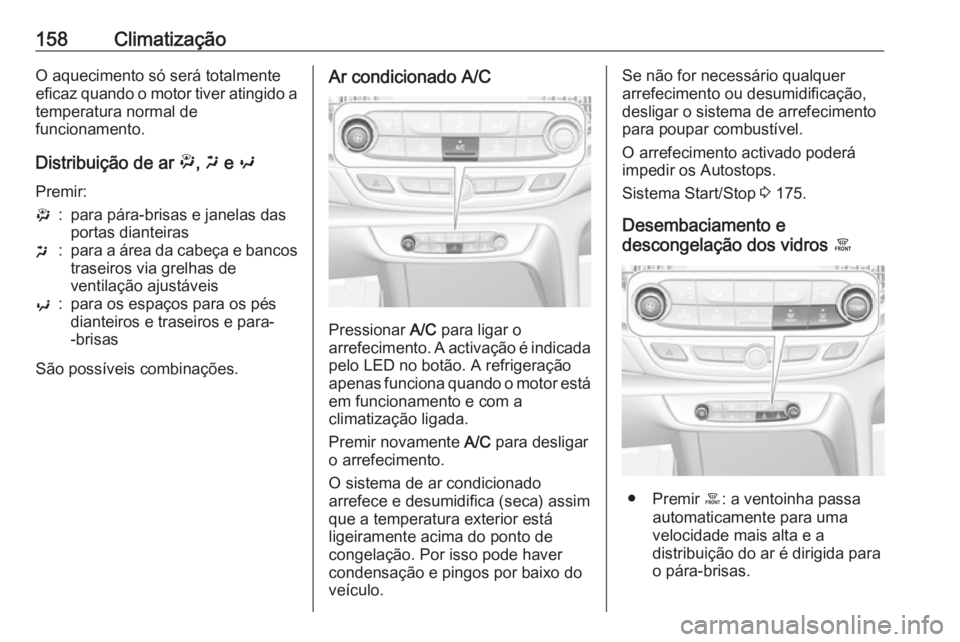 OPEL INSIGNIA BREAK 2019.5 Manual de Instruções (in Portugues) 158ClimatizaçãoO aquecimento só será totalmente
eficaz quando o motor tiver atingido a temperatura normal de
funcionamento.
Distribuição de ar ", x e y
Premir:":para pára-brisas e ja OPEL INSIGNIA BREAK 2019.5 Manual de Instruções (in Portugues) 158ClimatizaçãoO aquecimento só será totalmente
eficaz quando o motor tiver atingido a temperatura normal de
funcionamento.
Distribuição de ar ", x e y
Premir:":para pára-brisas e ja