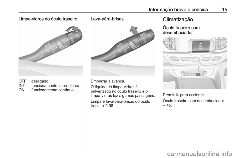 OPEL INSIGNIA BREAK 2019.5  Manual de Instruções (in Portugues) Informação breve e concisa15Limpa-vidros do óculo traseiroOFF:desligadoINT:funcionamento intermitenteON:funcionamento contínuoLava-pára-brisas
Empurrar alavanca.
O líquido do limpa-vidros é
pul