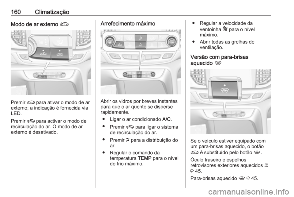 OPEL INSIGNIA BREAK 2019.5 Manual de Instruções (in Portugues) 160ClimatizaçãoModo de ar externo (
Premir ( para ativar o modo de ar
externo; a indicação é fornecida via LED.
Premir n para activar o modo de
recirculação do ar. O modo de ar
externo é desa OPEL INSIGNIA BREAK 2019.5 Manual de Instruções (in Portugues) 160ClimatizaçãoModo de ar externo (
Premir ( para ativar o modo de ar
externo; a indicação é fornecida via LED.
Premir n para activar o modo de
recirculação do ar. O modo de ar
externo é desa