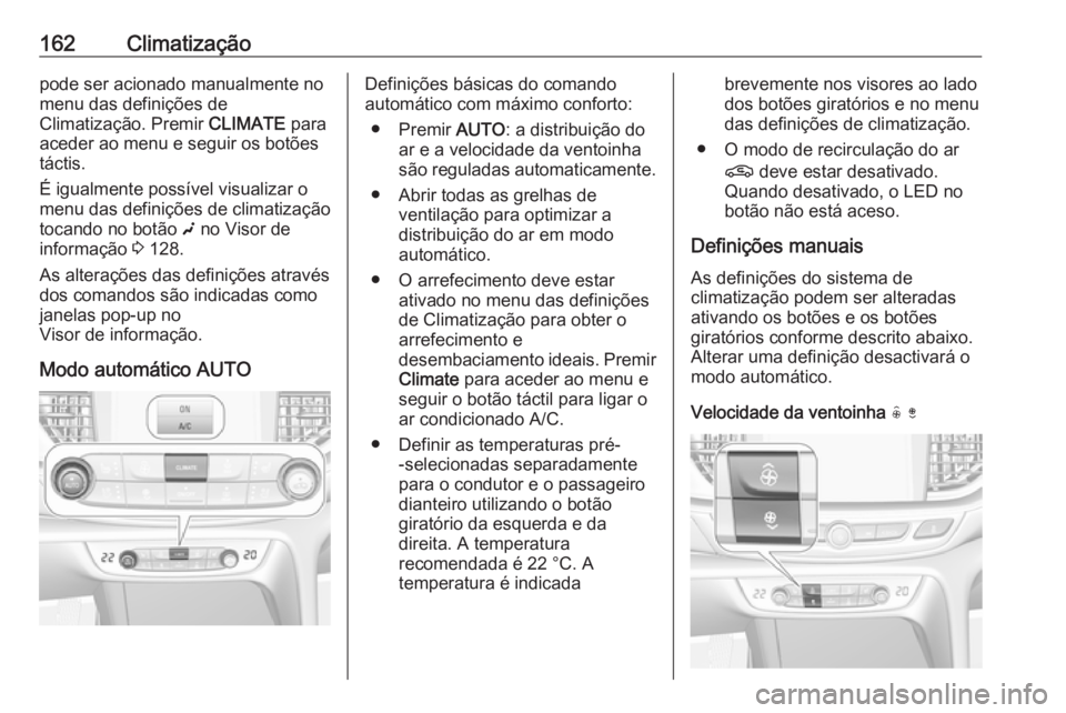 OPEL INSIGNIA BREAK 2019.5 Manual de Instruções (in Portugues) 162Climatizaçãopode ser acionado manualmente no
menu das definições de
Climatização. Premir CLIMATE para
aceder ao menu e seguir os botões
táctis.
É igualmente possível visualizar o
menu da OPEL INSIGNIA BREAK 2019.5 Manual de Instruções (in Portugues) 162Climatizaçãopode ser acionado manualmente no
menu das definições de
Climatização. Premir CLIMATE para
aceder ao menu e seguir os botões
táctis.
É igualmente possível visualizar o
menu da