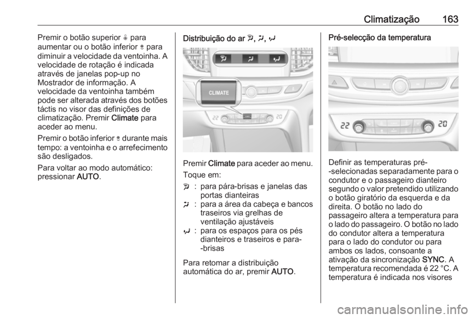 OPEL INSIGNIA BREAK 2019.5 Manual de Instruções (in Portugues) Climatização163Premir o botão superior ( para
aumentar ou o botão inferior ) para
diminuir a velocidade da ventoinha. A
velocidade de rotação é indicada
através de janelas pop-up no
Mostrador OPEL INSIGNIA BREAK 2019.5 Manual de Instruções (in Portugues) Climatização163Premir o botão superior ( para
aumentar ou o botão inferior ) para
diminuir a velocidade da ventoinha. A
velocidade de rotação é indicada
através de janelas pop-up no
Mostrador