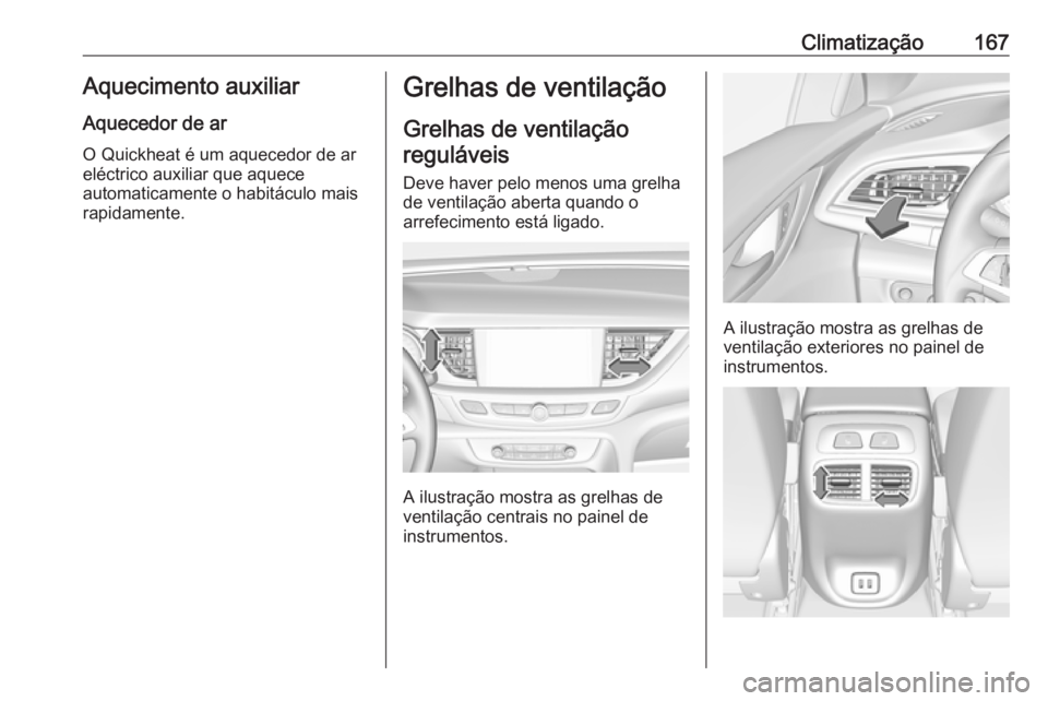OPEL INSIGNIA BREAK 2019.5 Manual de Instruções (in Portugues) Climatização167Aquecimento auxiliarAquecedor de ar
O Quickheat é um aquecedor de ar
eléctrico auxiliar que aquece
automaticamente o habitáculo mais
rapidamente.Grelhas de ventilação
Grelhas de OPEL INSIGNIA BREAK 2019.5 Manual de Instruções (in Portugues) Climatização167Aquecimento auxiliarAquecedor de ar
O Quickheat é um aquecedor de ar
eléctrico auxiliar que aquece
automaticamente o habitáculo mais
rapidamente.Grelhas de ventilação
Grelhas de
