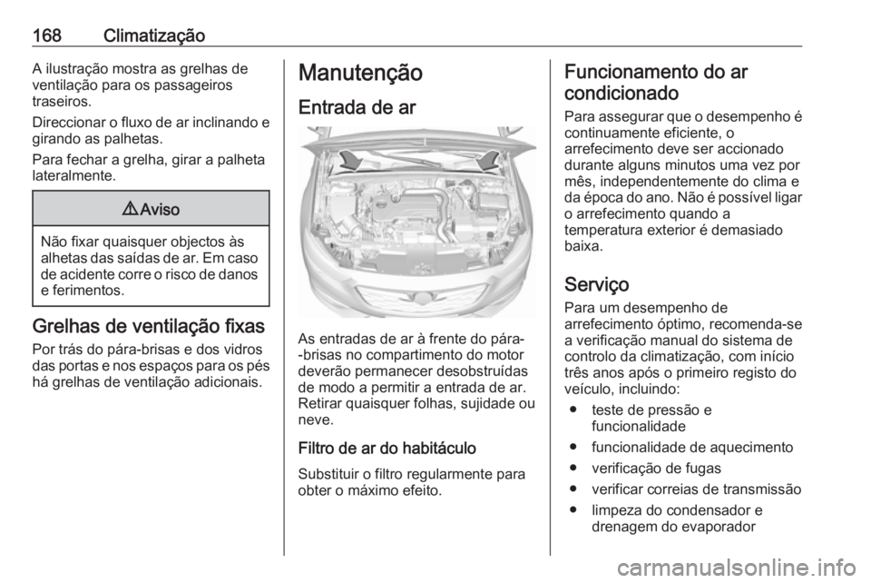 OPEL INSIGNIA BREAK 2019.5 Manual de Instruções (in Portugues) 168ClimatizaçãoA ilustração mostra as grelhas de
ventilação para os passageiros
traseiros.
Direccionar o fluxo de ar inclinando e girando as palhetas.
Para fechar a grelha, girar a palheta
later OPEL INSIGNIA BREAK 2019.5 Manual de Instruções (in Portugues) 168ClimatizaçãoA ilustração mostra as grelhas de
ventilação para os passageiros
traseiros.
Direccionar o fluxo de ar inclinando e girando as palhetas.
Para fechar a grelha, girar a palheta
later