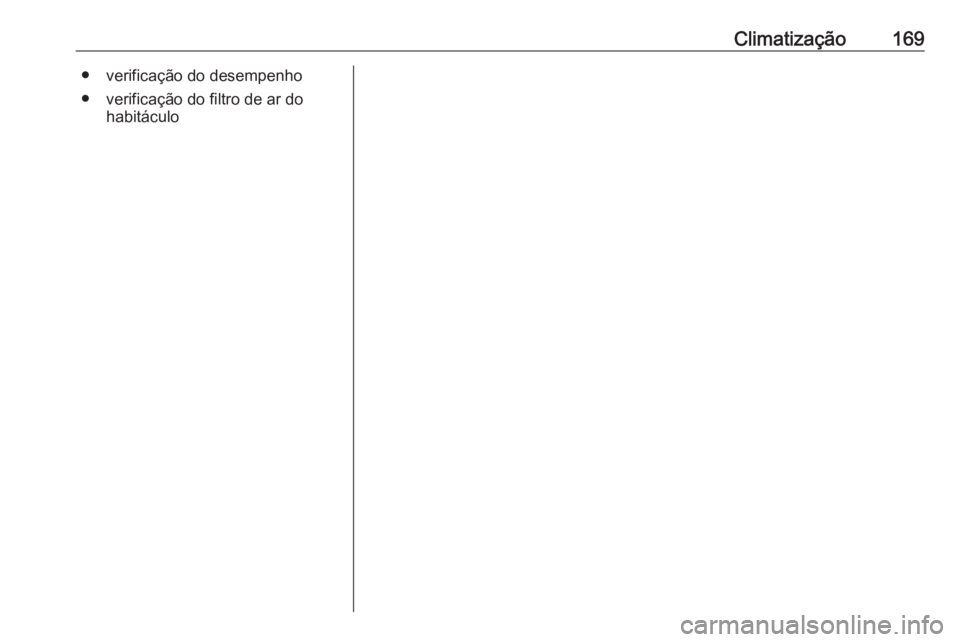 OPEL INSIGNIA BREAK 2019.5 Manual de Instruções (in Portugues) Climatização169● verificação do desempenho
● verificação do filtro de ar do habitáculo OPEL INSIGNIA BREAK 2019.5 Manual de Instruções (in Portugues) Climatização169● verificação do desempenho
● verificação do filtro de ar do habitáculo