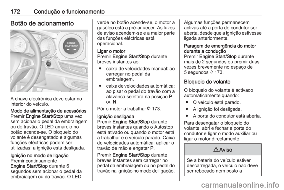 OPEL INSIGNIA BREAK 2019.5 Manual de Instruções (in Portugues) 172Condução e funcionamentoBotão de acionamento
A chave electrónica deve estar no
interior do veículo.
Modo de alimentação de acessórios Premir Engine Start/Stop uma vez
sem acionar o pedal OPEL INSIGNIA BREAK 2019.5 Manual de Instruções (in Portugues) 172Condução e funcionamentoBotão de acionamento
A chave electrónica deve estar no
interior do veículo.
Modo de alimentação de acessórios Premir Engine Start/Stop uma vez
sem acionar o pedal