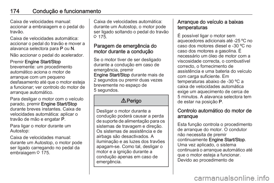 OPEL INSIGNIA BREAK 2019.5 Manual de Instruções (in Portugues) 174Condução e funcionamentoCaixa de velocidades manual:
accionar a embraiagem e o pedal do
travão.
Caixa de velocidades automática: accionar o pedal do travão e mover a alavanca selectora para P OPEL INSIGNIA BREAK 2019.5 Manual de Instruções (in Portugues) 174Condução e funcionamentoCaixa de velocidades manual:
accionar a embraiagem e o pedal do
travão.
Caixa de velocidades automática: accionar o pedal do travão e mover a alavanca selectora para P