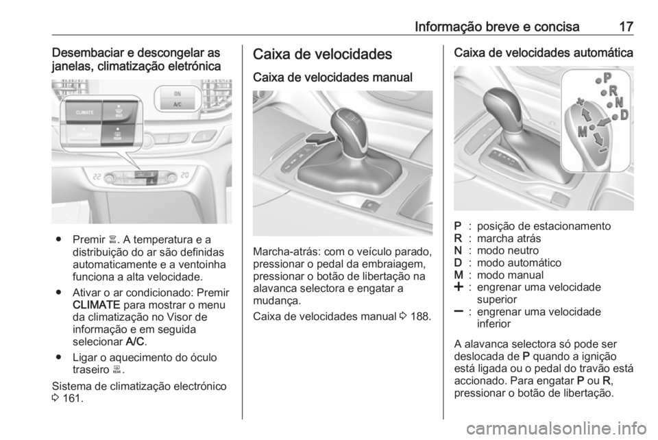 OPEL INSIGNIA BREAK 2019.5  Manual de Instruções (in Portugues) Informação breve e concisa17Desembaciar e descongelar as
janelas, climatização eletrónica
● Premir  à. A temperatura e a
distribuição do ar são definidas
automaticamente e a ventoinha
funci